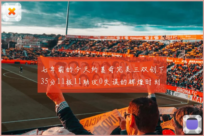 七年前的今天约基奇完美三双创下35分11板11助攻0失误的辉煌时刻