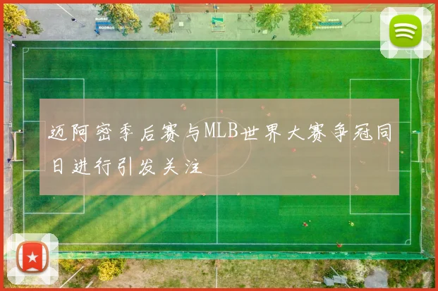 迈阿密季后赛与MLB世界大赛争冠同日进行引发关注