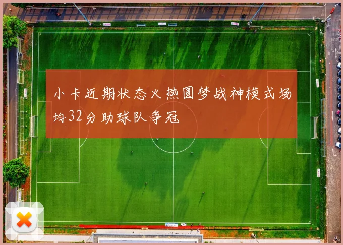 小卡近期状态火热圆梦战神模式场均32分助球队争冠