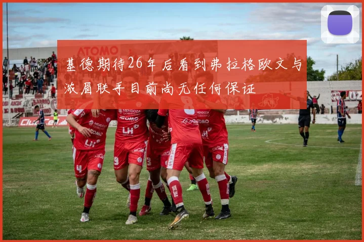 基德期待26年后看到弗拉格欧文与浓眉联手目前尚无任何保证