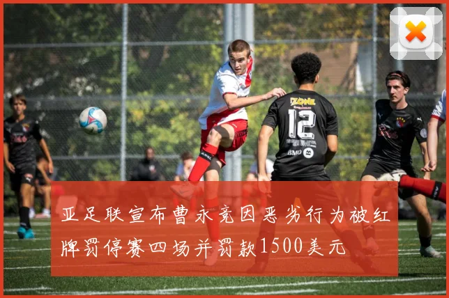 亚足联宣布曹永竞因恶劣行为被红牌罚停赛四场并罚款1500美元