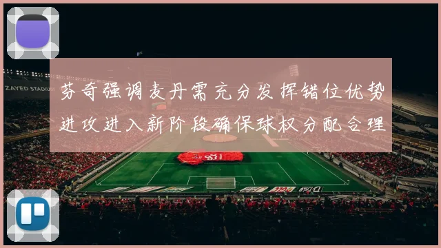 芬奇强调麦丹需充分发挥错位优势进攻进入新阶段确保球权分配合理