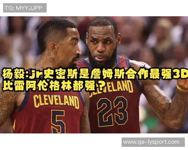 杨毅揭秘詹姆斯与骑士关系深厚球队如同父子情深互相扶持